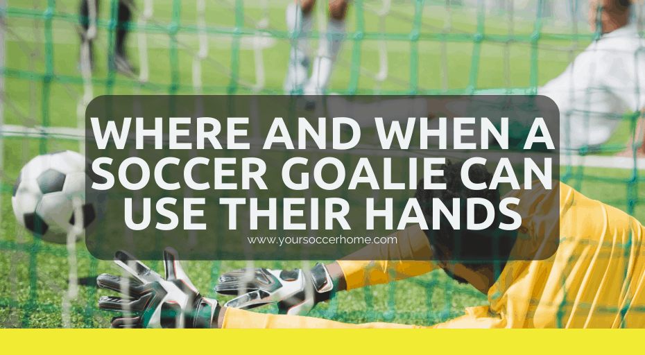 Where And When Can A Soccer Goalie Use Their Hands? – Your Soccer Home