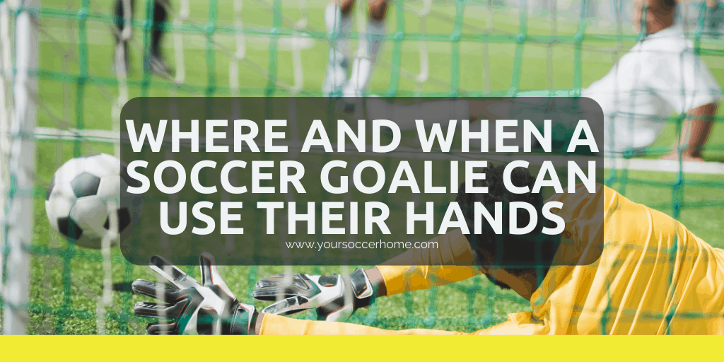 Where And When Can A Soccer Goalie Use Their Hands? – Your Soccer Home