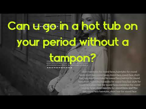 Can u go in a hot tub on your period without a tampon?   Why does my tampon hurt first time?