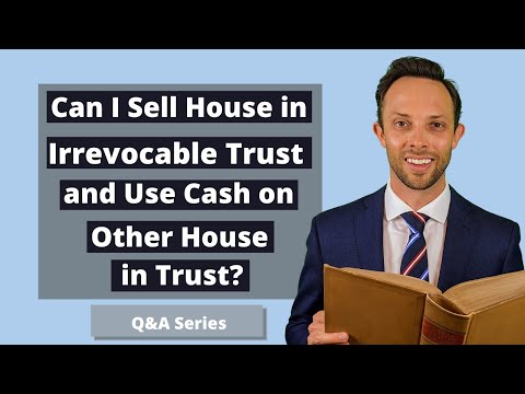 Can I Sell House In Irrevocable Trust And Use Cash On Other House In Trust?  - Youtube