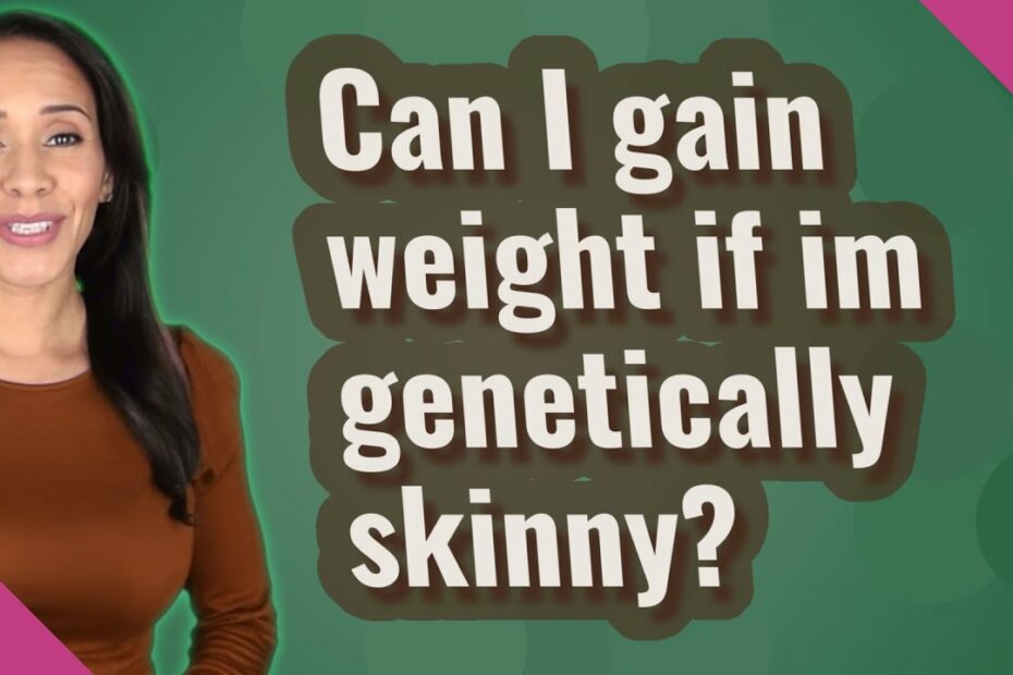 Can I Gain Weight If Im Genetically Skinny? - Youtube